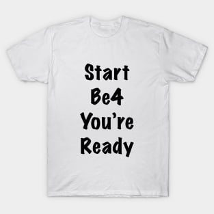 Start before you are ready T-Shirt